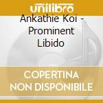 Ankathie Koi - Prominent Libido cd musicale