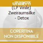 (LP Vinile) Zweiraumsilke - Detox vinile