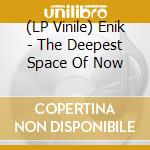 (LP Vinile) Enik - The Deepest Space Of Now vinile