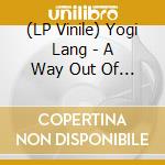 (LP Vinile) Yogi Lang - A Way Out Of Here (Clear Vinyl) vinile