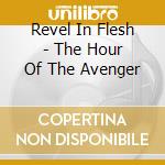 Revel In Flesh - The Hour Of The Avenger cd
