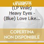 (LP Vinile) Heavy Eyes - (Blue) Love Like Machines vinile
