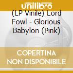 (LP Vinile) Lord Fowl - Glorious Babylon (Pink) lp vinile