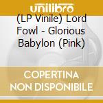 (LP Vinile) Lord Fowl - Glorious Babylon (Pink) vinile