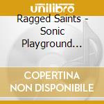 Ragged Saints - Sonic Playground Revisted cd