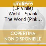 (LP Vinile) Wight - Spank The World (Pink Vinyl) lp vinile