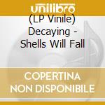 (LP Vinile) Decaying - Shells Will Fall vinile