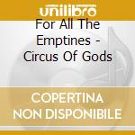 For All The Emptines - Circus Of Gods cd musicale