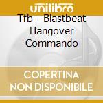 Tfb - Blastbeat Hangover Commando cd musicale