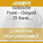 Goitzsche Front - Ostgold - 25 Karat (Digipak) cd