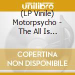 (LP Vinile) Motorpsycho - The All Is One (2 Lp) vinile