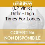 (LP Vinile) Brthr - High Times For Loners vinile
