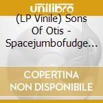(LP Vinile) Sons Of Otis - Spacejumbofudge (Remastered Black Vinyl) vinile