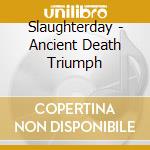 Slaughterday - Ancient Death Triumph cd musicale