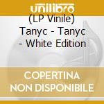 (LP Vinile) Tanyc - Tanyc - White Edition vinile