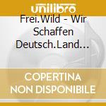 Frei.Wild - Wir Schaffen Deutsch.Land (Digipak) cd