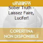 Sober Truth - Laissez Faire, Lucifer! cd musicale