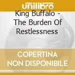 King Buffalo - The Burden Of Restlessness cd musicale