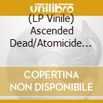 (LP Vinile) Ascended Dead/Atomicide - Split (Ltd. Clear Vinyl) vinile