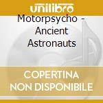 Motorpsycho - Ancient Astronauts cd musicale