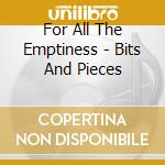 For All The Emptiness - Bits And Pieces cd