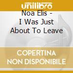 Noa Elis - I Was Just About To Leave cd