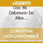 Oxo 86 - Dabeisein Ist Alles (Digipak) cd