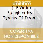 (LP Vinile) Slaughterday - Tyrants Of Doom (Vinyl) vinile