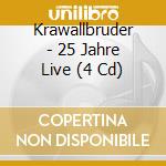 Krawallbruder - 25 Jahre Live (4 Cd) cd