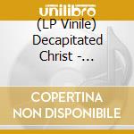 (LP Vinile) Decapitated Christ - Glorious Tyrannizing Of Human Rats (Black Vinyl) vinile
