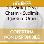 (LP Vinile) Dead Chasm - Sublimis Ignotum Omni lp vinile