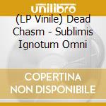 (LP Vinile) Dead Chasm - Sublimis Ignotum Omni vinile