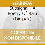 Subsignal - A Poetry Of Rain (Digipak) cd musicale