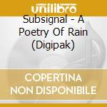 Subsignal - A Poetry Of Rain (Digipak) cd