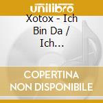 Xotox - Ich Bin Da / Ich Funktioniere cd musicale