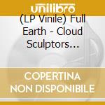 (LP Vinile) Full Earth - Cloud Sculptors (2Lp-Set) vinile