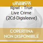 Rpwl - True Live Crime (2Cd-Digisleeve) cd