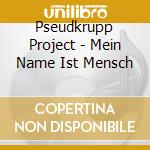 Pseudkrupp Project - Mein Name Ist Mensch cd