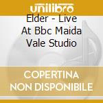 Elder - Live At Bbc Maida Vale Studio cd