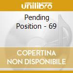 Pending Position - 69 cd
