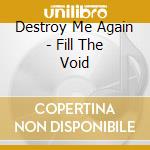 Destroy Me Again - Fill The Void cd