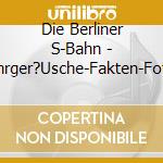 Die Berliner S-Bahn - Fahrger?Usche-Fakten-Fotos cd musicale di Die Berliner S