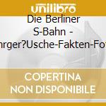 Die Berliner S-Bahn - Fahrger?Usche-Fakten-Fotos