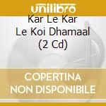 Kar Le Kar Le Koi Dhamaal (2 Cd) cd musicale