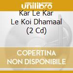 Kar Le Kar Le Koi Dhamaal (2 Cd) cd