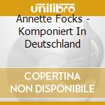 Annette Focks - Komponiert In Deutschland cd musicale di FOCKS ANNETTE