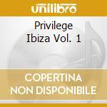 Privilege Ibiza Vol. 1 cd musicale di AA.VV.