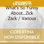 What's So Funny About..Zick Zack / Various cd musicale di Various