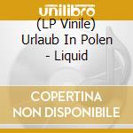 (LP Vinile) Urlaub In Polen - Liquid lp vinile