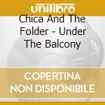 Chica And The Folder - Under The Balcony cd musicale di Chica And The Folder